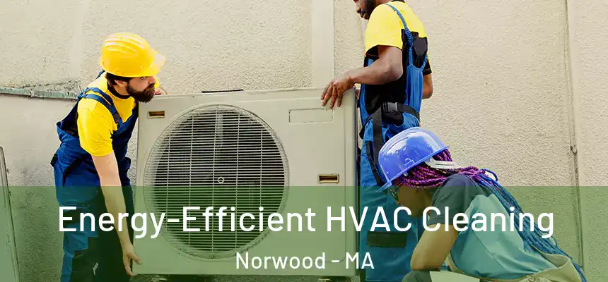  Energy-Efficient HVAC Cleaning Norwood - MA