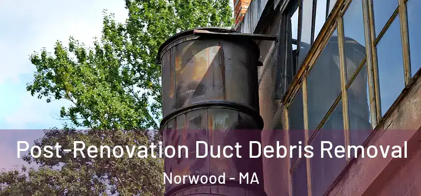  Post-Renovation Duct Debris Removal Norwood - MA